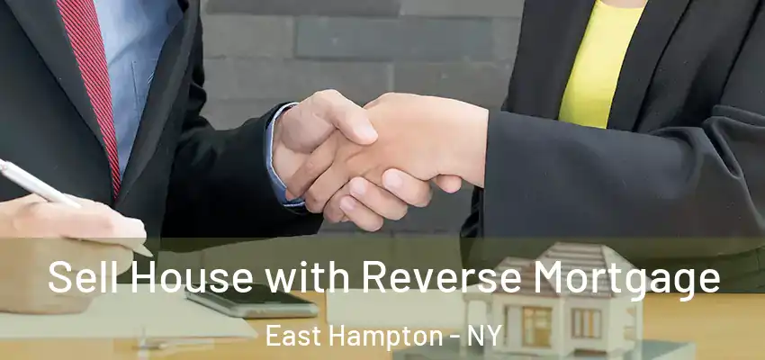 Sell House with Reverse Mortgage East Hampton - NY