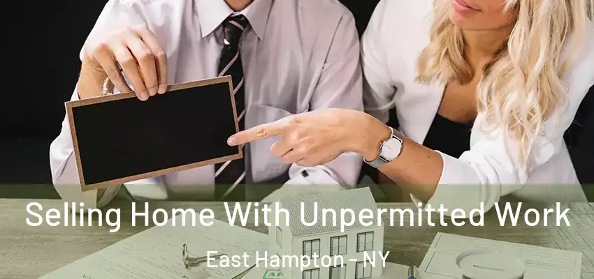 Selling Home With Unpermitted Work East Hampton - NY